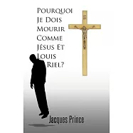Pourquoi Je Dois Mourir Comme J&eacute;sus Et Louis Riel?