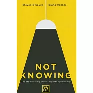Not Knowing: The Art of Turning Uncertainty into Possibility