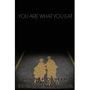 You Are What You Eat: How the Food We Eat Is Making Us Fatter, Sicker and Dumber
