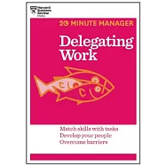 Delegating Work: Match Skills With Tasks Develop Your People Overcome Barriers