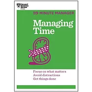 Managing Time: Focus on What Matters, Avoid Distractions, Get Things Done