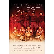 Full-Court Quest: The Girls from Fort Shaw Indian School, Basketball Champions of the World