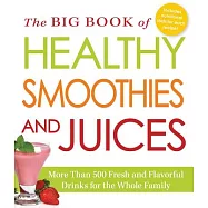 The Big Book of Healthy Smoothies and Juices: More Than 500 Fresh and Flavorful Drinks for the Whole Family