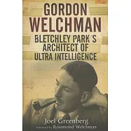 Gordon Welchman: Bletchley Park’s Architect of Ultra Intelligence