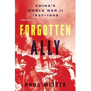 Forgotten Ally: China&rsquo;s World War II, 1937-1945