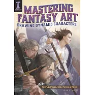 Mastering Fantasy Art: Drawing Dynamic Characters: People, Poses, Creatures and More