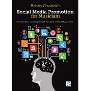 Social Media Promotions for Musicians: A Manual for Marketing Yourself, Your Band and Your Music Online