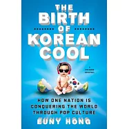 The Birth of Korean Cool: How One Nation Is Conquering the World Through Pop Culture