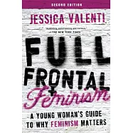Full Frontal Feminism: A Young Woman&rsquo;s Guide to Why Feminism Matters