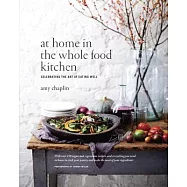 At Home in the Whole Food Kitchen: Celebrating the Art of Eating Well