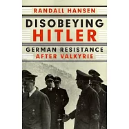 Disobeying Hitler: German Resistance After Valkyrie