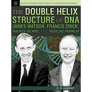 The Double Helix Structure of DNA: James Watson, Francis Crick, Maurice Wilkins, and Rosalind Franklin