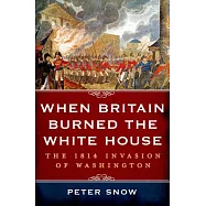 When Britain Burned the White House: The 1814 Invasion of Washington