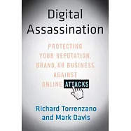 Digital Assassination: Protecting Your Reputation, Brand, or Business Against Online Attacks