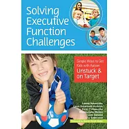 Solving Executive Function Challenges: Simple Ways to Get Kids With Autism Unstuck and on Target