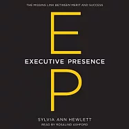 Executive Presence: The Missing Link Between Merit and Success; Library Edition