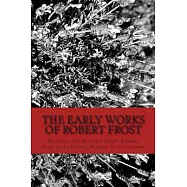 The Early Works of Robert Frost: Featuring the Road Not Taken, Birches, After Apple-Picking, Mending Wall and more!