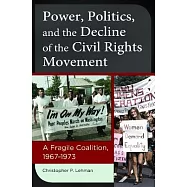 Power, Politics, and the Decline of the Civil Rights Movement: A Fragile Coalition, 1967–1973