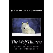 The Wolf Hunters: A Tale of Adventure in the Wilderness