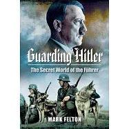 Guarding Hitler: The Secret World of the F�hrer