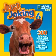National Geographic Kids Just Joking 6: 300 Hilarious Jokes, about Everything, Including Tongue Twisters, Riddles, and