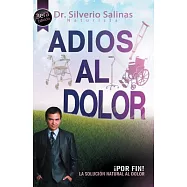 Adiós al dolor / Goodbye to pain: ¡Por Fin! La solución natural al dolor humano / Finally! The natural solution to