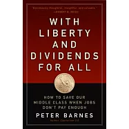 With Liberty and Dividends for All: How to Save Our Middle Class When Jobs Don’t Pay Enough