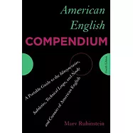 American English Compendium: A Portable Guide to the Idiosyncrasies, Subtleties, Technical Lingo, and Nooks and Crannies of American English
