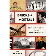 Bricks & Mortals: Ten Great Buildings and the People They Made