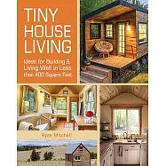 Tiny House Living: Ideas for Building and Living Well in Less Than 400 Square Feet