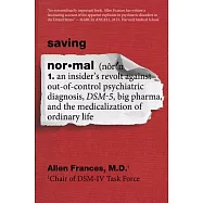 Saving Normal: An Insider’s Revolt Against Out-Of-Control Psychiatric Diagnosis, Dsm-5, Big Pharma, and the Medicalization of Ordinar