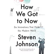 How We Got to Now: Six Innovations That Made the Modern World