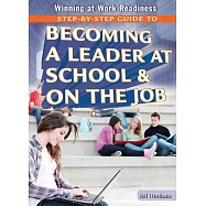 Step-By-Step Guide to Becoming a Leader at School & on the Job