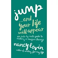 Jump... and Your Life Will Appear: An Inch-By-Inch Guide to Making a Major Change