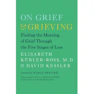 On Grief & Grieving: Finding the Meaning of Grief Through the Five Stages of Loss