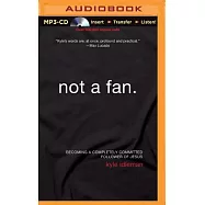 Not a Fan: Becoming a Completely Committed Follower of Jesus
