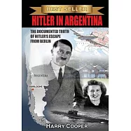 Hitler in Argentina: The Documented Truth of Hitler’s Escape from Berlin