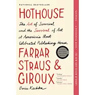 Hothouse: The Art of Survival and the Survival of Art at America&rsquo;s Most Celebrated Publishing House, Farrar, Straus