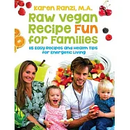 Raw Vegan Recipe Fun for Families: 115 Easy Recipes and Health Tips for Energetic Living
