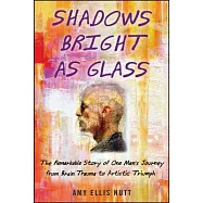Shadows Bright As Glass: The Remarkable Story of One Man&rsquo;s Journey from Britain Trauma to Artistic Triumph