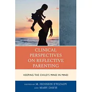 Clinical Perspectives on Reflective Parenting: Keeping the Child&rsquo;s Mind in Mind