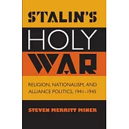 Stalin’s Holy War: Religion, Nationalism, and Alliance Politics, 1941-1945