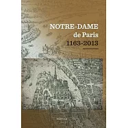 Notre-dame de Paris 1163-2013: Actes du Colloque Scientifique Tenu au College des Bernardins, a Paris, du 12 au 15