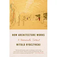 How Architecture Works: A Humanist&rsquo;s Toolkit