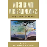 Wrestling With Words and Meanings: Essays in Honour of Keith Allan