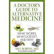 A Doctor’s Guide to Alternative Medicine: What Works, What Doesn’t, and Why
