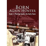 Born Again Hunter: Planting Seeds; the Early Years