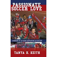 Passionate Soccer Love: A Memoir of 20 Years Supporting Us Soccer