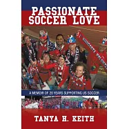Passionate Soccer Love: A Memoir of 20 Years Supporting Us Soccer
