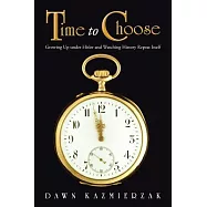 Time to Choose: Growing Up Under Hitler and Watching History Repeat Itself